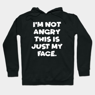 I'm Not Angry This is Just My Face Hoodie